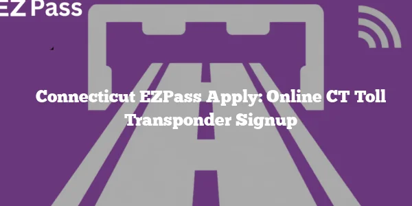Connecticut EZPass Apply: Online CT Toll Transponder Signup