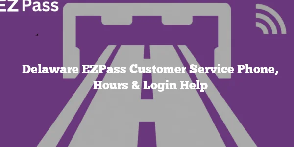 Delaware EZPass Customer Service Phone, Hours & Login Help
