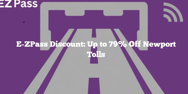 E-ZPass Discount: Up to 79% Off Newport Tolls