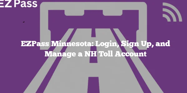 EZPass Minnesota: Login, Sign Up, and Manage a NH Toll Account