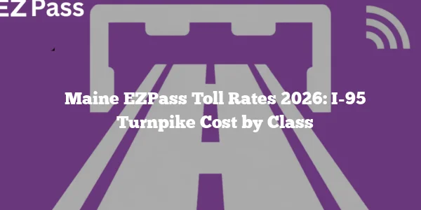 Maine EZPass Toll Rates 2026: I-95 Turnpike Cost by Class