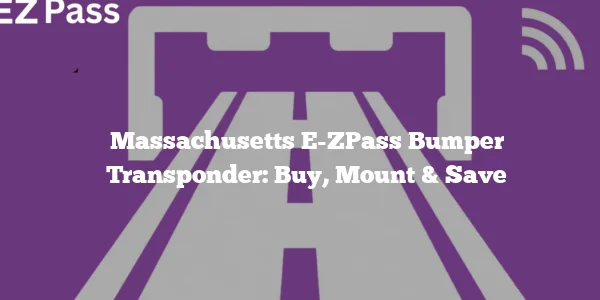 Massachusetts E-ZPass Bumper Transponder: Buy, Mount & Save