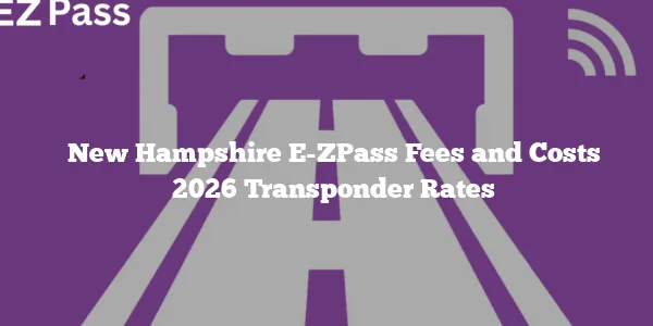 New Hampshire E-ZPass Fees and Costs 2026 Transponder Rates