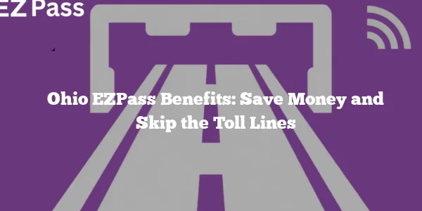Ohio EZPass Benefits: Save Money and Skip the Toll Lines
